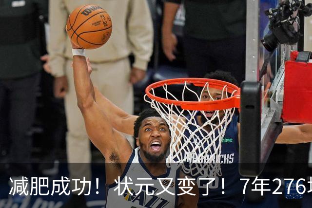 减肥成功！状元又变了！7年276场！还有机会吗？