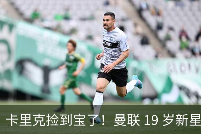 卡里克捡到宝了！曼联 19 岁新星一战封神，球迷集体喊话首发
