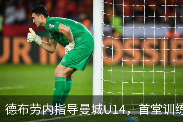 德布劳内指导曼城U14，首堂训练课认识所有孩子