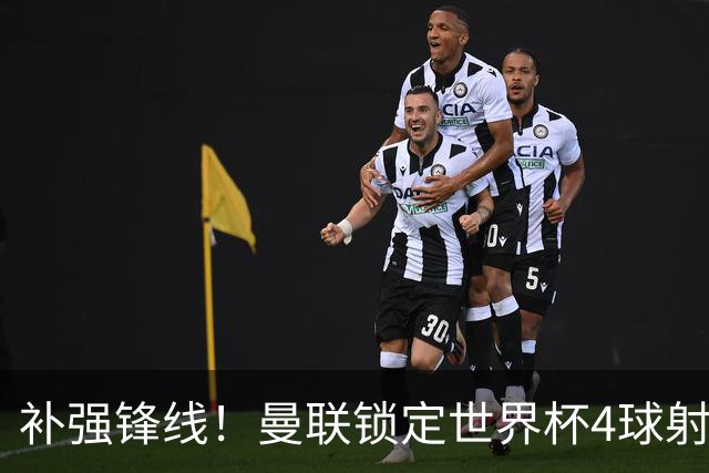 补强锋线！曼联锁定世界杯4球射手，身价5000万，已向红魔示好