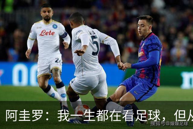 阿圭罗：我一生都在看足球，但从来没有在决赛后感到如此困惑