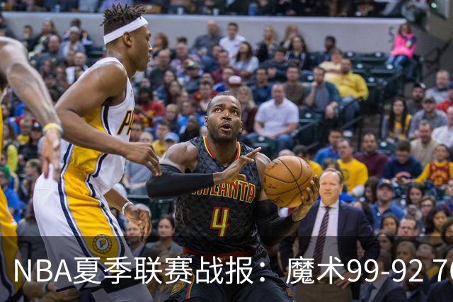 NBA夏季联赛战报：魔术99-92 76人取NBA夏季联赛3连胜，杰斯-理查德森25+2+4